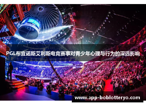 PGL布宜诺斯艾利斯电竞赛事对青少年心理与行为的深远影响
